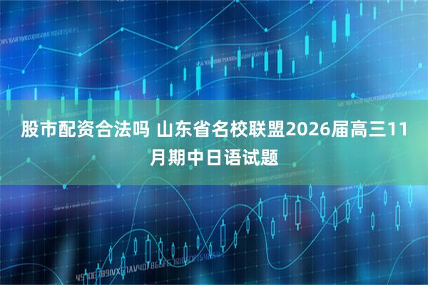 股市配资合法吗 山东省名校联盟2026届高三11月期中日语试题
